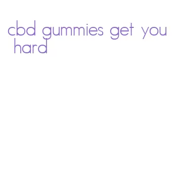 cbd gummies get you hard