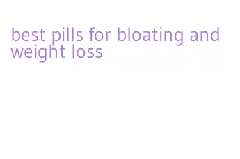best pills for bloating and weight loss