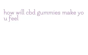 how will cbd gummies make you feel