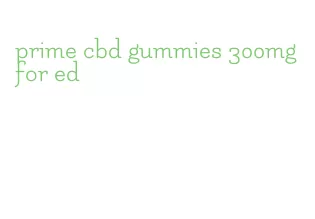 prime cbd gummies 300mg for ed