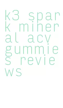 k3 spark mineral acv gummies reviews