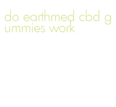 do earthmed cbd gummies work