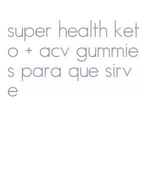 super health keto + acv gummies para que sirve