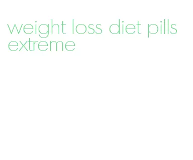 weight loss diet pills extreme