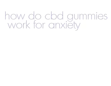 how do cbd gummies work for anxiety