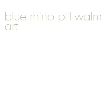 blue rhino pill walmart