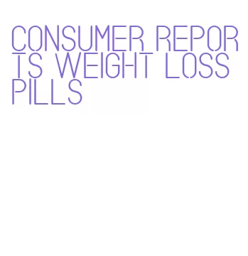 consumer reports weight loss pills