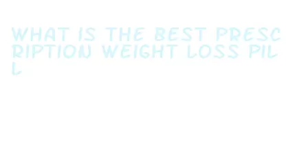 what is the best prescription weight loss pill