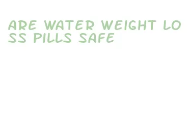 are water weight loss pills safe