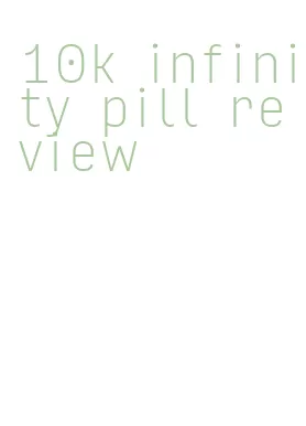 10k infinity pill review