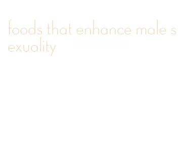 foods that enhance male sexuality