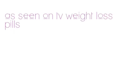 as seen on tv weight loss pills