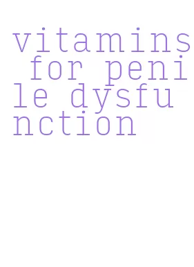 vitamins for penile dysfunction