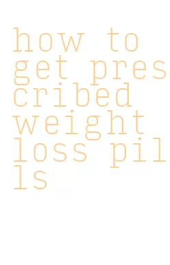 how to get prescribed weight loss pills