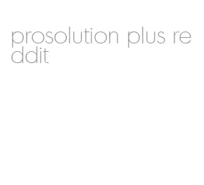 prosolution plus reddit