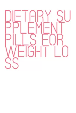 dietary supplement pills for weight loss