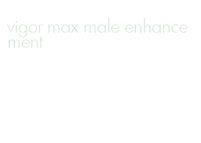 vigor max male enhancement