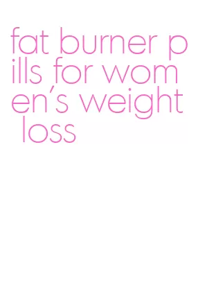 fat burner pills for women's weight loss