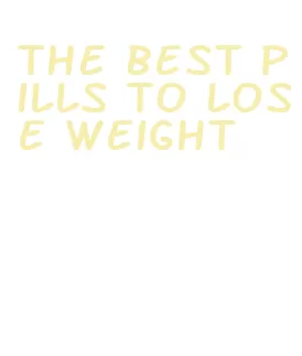 the best pills to lose weight