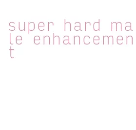 super hard male enhancement