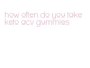 how often do you take keto acv gummies