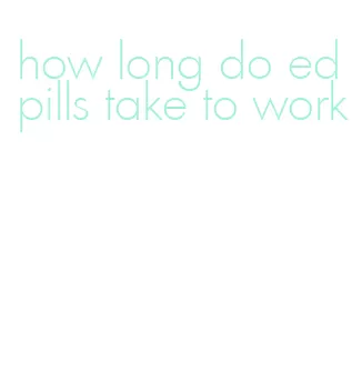 how long do ed pills take to work