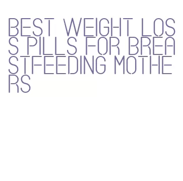 best weight loss pills for breastfeeding mothers