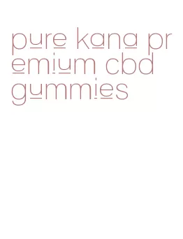 pure kana premium cbd gummies