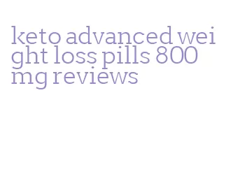 keto advanced weight loss pills 800mg reviews