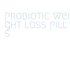 probiotic weight loss pills