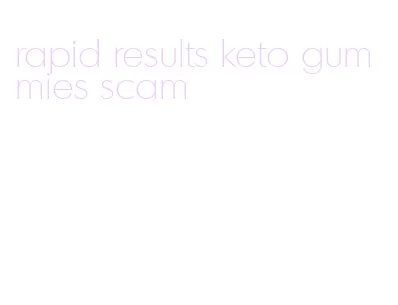 rapid results keto gummies scam