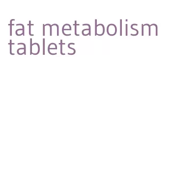 fat metabolism tablets