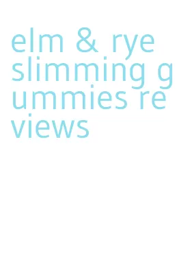 elm & rye slimming gummies reviews