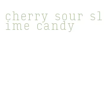 cherry sour slime candy