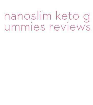 nanoslim keto gummies reviews