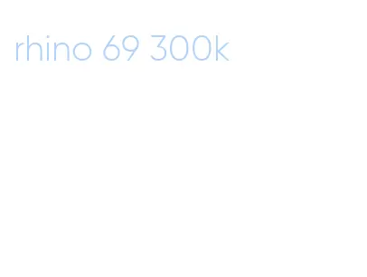 rhino 69 300k