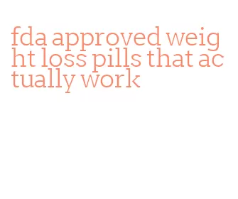 fda approved weight loss pills that actually work