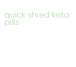 quick shred keto pills