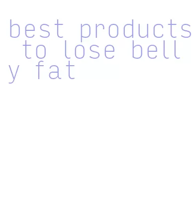 best products to lose belly fat