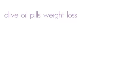 olive oil pills weight loss