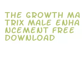 the growth matrix male enhancement free download