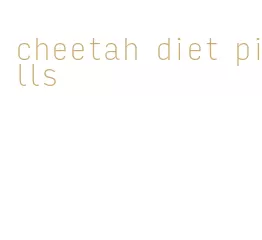 cheetah diet pills