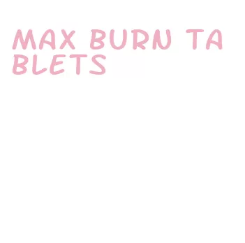 max burn tablets