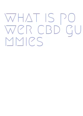 what is power cbd gummies