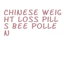 chinese weight loss pills bee pollen