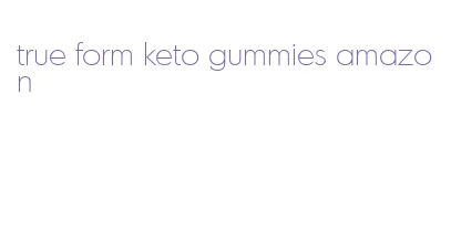 true form keto gummies amazon