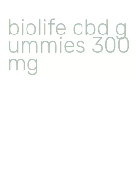 biolife cbd gummies 300mg