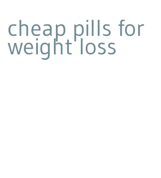 cheap pills for weight loss