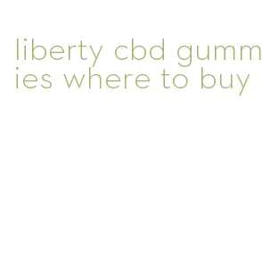 liberty cbd gummies where to buy