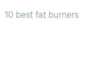 10 best fat burners